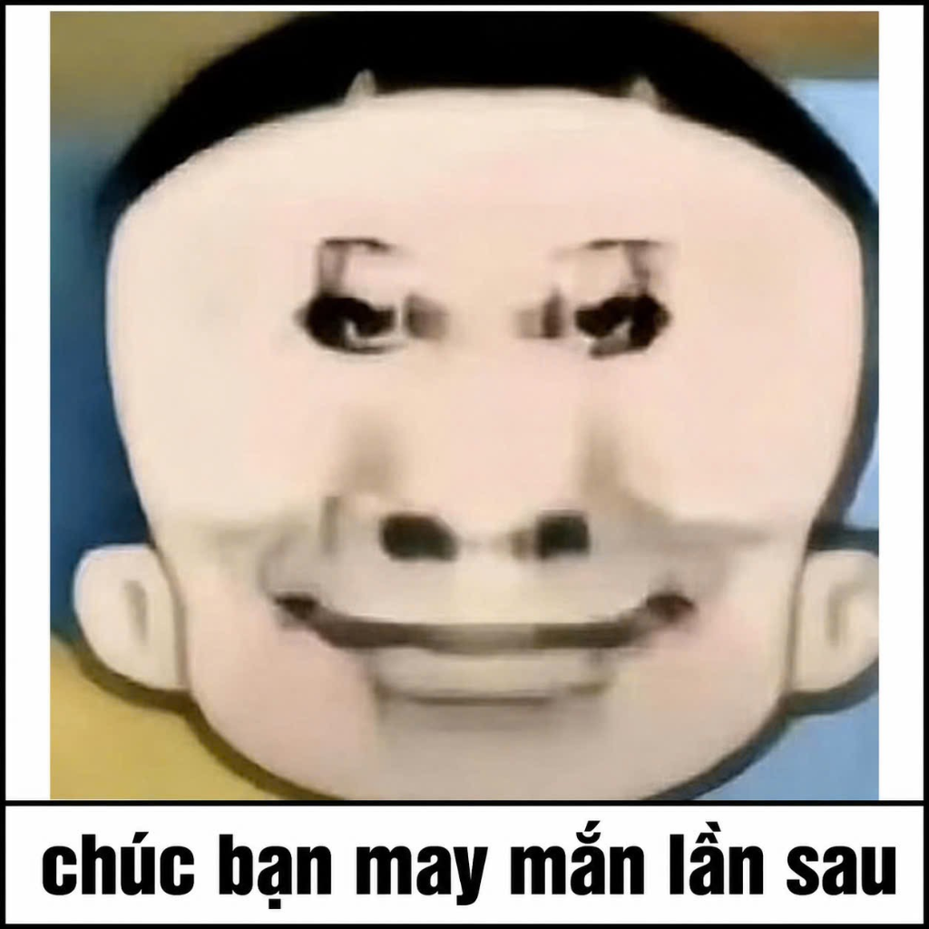 Chúc bạn may mắn lần sau
